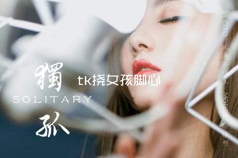 tk挠女孩脚心